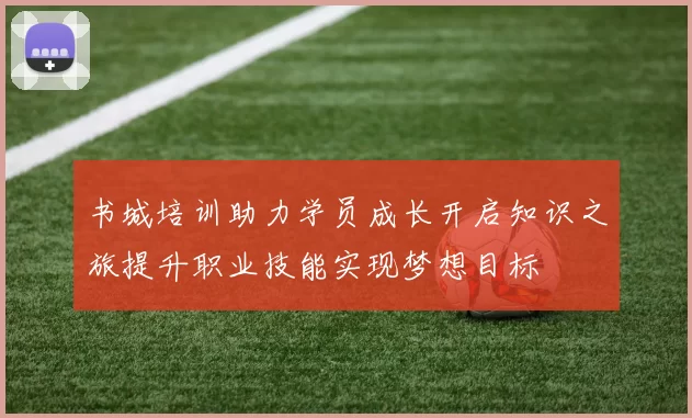 书城培训助力学员成长开启知识之旅提升职业技能实现梦想目标